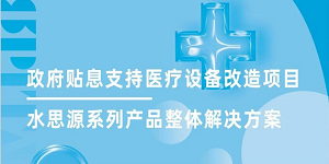 水思源全面助力政府貼息支持醫(yī)療設備改造項目
